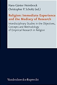 Religion: Immediate Experience and the Mediacy of Research: Interdisciplinary Studies in the Objectives, Concepts and Methodolog (Hardcover)