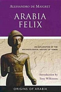 Arabia Felix: An Exploration of the Archaeological History of Yemen (Hardcover)