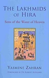 The Lakhmids of Hira: Sons of Water of Heaven (Hardcover)