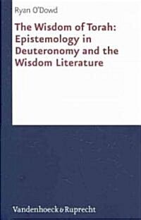 The Wisdom of Torah: Epistemology in Deuteronomy and the Wisdom Literature (Hardcover)