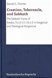 Creation, Tabernacle, and Sabbath: The Sabbath Frame of Exodus 31:12-17; 35:1-3 in Exegetical and Theological Perspective (Hardcover)