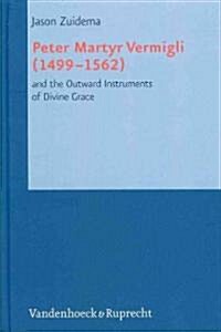 Peter Martyr Vermigli (1499-1562) and the Outward Instruments of Divine Grace (Hardcover)