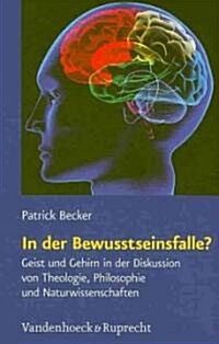 In der Bewusstseinsfalle?: Geist Und Gehirn In der Diskussion Von Theologie, Philosophie Und Naturwissenschaften (Hardcover)