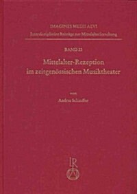 Mittelalter-Rezeption Im Zeitgenossischen Musiktheater: Katalog Und Fallstudien (Hardcover)