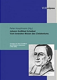 Johann Gottfried Scheibel. Vom Innersten Wesen Des Christentums: Auszuge Aus Dem Schrifttum Des Breslauer Lutheraners (1783-1843) (Hardcover)
