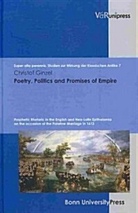 Poetry, Politics and Promises of Empire: Prophetic Rhetoric in the English and Neo-Latin Epithalamia on the Occasion of the Palatine Marriage in 1613 (Hardcover)