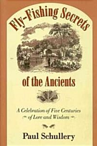 Fly-Fishing Secrets of the Ancients: A Celebration of Five Centuries of Lore and Wisdom (Hardcover)