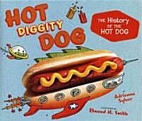 Hot Diggity Dog: The History of the Hot Dog (Hardcover)