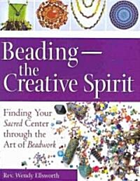 Beading--The Creative Spirit: Finding Your Sacred Center Through the Art of Beadwork (Paperback)