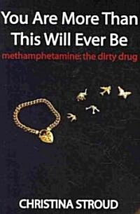 You Are More Than This Will Ever Be: Methamphetamine: The Dirty Drug (Paperback)