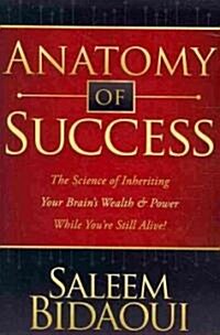 Anatomy of Success: The Science of Inheriting Your Brains Wealth & Power While Youre Still Alive! (Paperback)