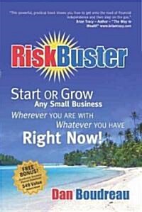 RiskBuster: Start or Grow Any Small Business Wherever You Are with Whatever You Have Right Now! (Paperback)