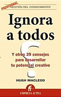 Ignora A Todos: Y Otros 39 Consejos Para Desarrollar Tu Potencial Creativo = Ignore Everyone (Paperback)