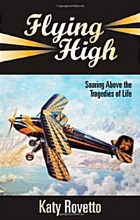 Flying High: Soaring Above the Tragedies of Life (Paperback)