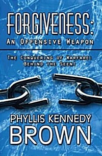 Forgiveness: An Offensive Weapon: The Conquering of Warfare: Behind the Seen! (Paperback)