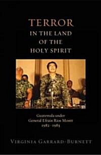 Terror in the Land of the Holy Spirit: Guatemala Under General Efrain Rios Montt 1982-1983 (Hardcover)