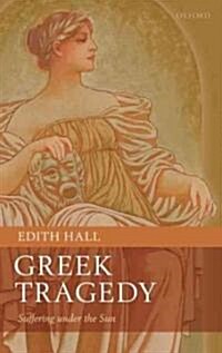 Greek Tragedy : Suffering Under the Sun (Hardcover)