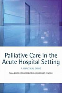 Palliative Care in the Acute Hospital Setting : A Practical Guide (Paperback)