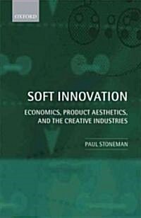 Soft Innovation : Economics, Product Aesthetics, and the Creative Industries (Hardcover)