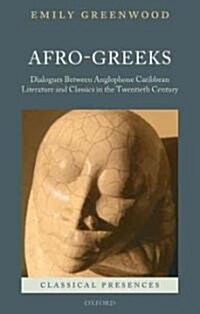 Afro-Greeks : Dialogues Between Anglophone Caribbean Literature and Classics in the Twentieth Century (Hardcover)