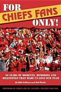 For Chiefs Fans Only!: 50 Years of Moments, Memories, and Milestones That Made Us Love Our Team (Paperback)