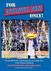 For Jayhawks Fans Only!: Wonderful Stories Celebrating the Incredible Fans of the Kansas Jayhawks (Hardcover)