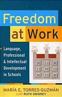 Freedom at Work : Language, Professional, and Intellectual Development in Schools (Paperback)