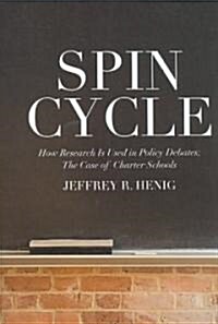 Spin Cycle: How Research Gets Used in Policy Debates--The Case of Charter Schools (Paperback)