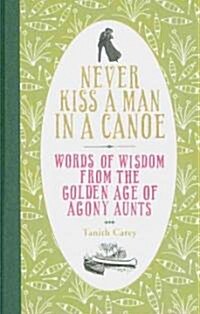 Never Kiss a Man in a Canoe: Words of Wisdom from the Golden Age of Agony Aunts (Hardcover)