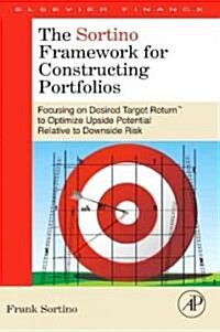 The Sortino Framework for Constructing Portfolios: Focusing on Desired Target Return(tm) to Optimize Upside Potential Relative to Downside Risk (Hardcover)