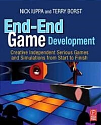 End-to-End Game Development : Creating Independent Serious Games and Simulations from Start to Finish (Paperback)