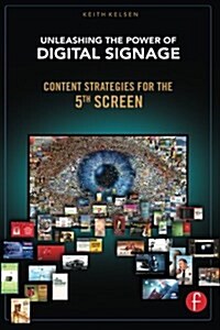 Unleashing the Power of Digital Signage : Content Strategies for the 5th Screen (Paperback)