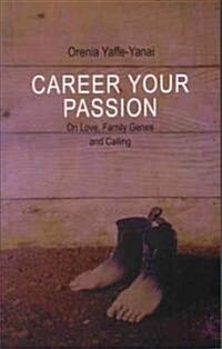 Career Your Passion: On Love, Family Genograms, Passion and Calling (Paperback)