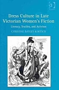 Dress Culture in Late Victorian Womens Fiction : Literacy, Textiles, and Activism (Hardcover)