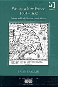 Writing a New France, 1604-1632 : Empire and Early Modern French Identity (Hardcover)