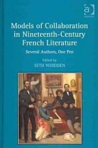 Models of Collaboration in Nineteenth-Century French Literature : Several Authors, One Pen (Hardcover)
