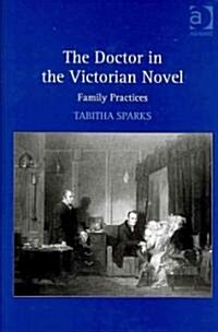 The Doctor in the Victorian Novel : Family Practices (Hardcover)
