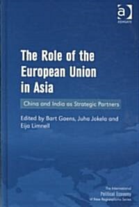 The Role of the European Union in Asia : China and India as Strategic Partners (Hardcover)