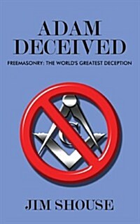 Adam Deceived: Freemasonry: The Worlds Greatest Deception (Paperback)