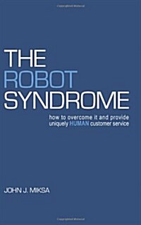 The Robot Syndrome: How to Overcome It and Provide Uniquely Human Customer Service (Paperback)