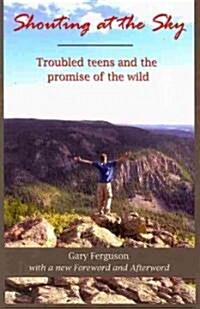 Shouting at the Sky: Troubled Teens and the Promise of the Wild (Paperback)