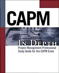 Capm in Depth: Certified Associate in Project Management Study Guide for the Capm Exam (Paperback, New)