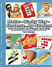 Maths the Wacky Way for Students...by a Student: From Foundation Up to Higher Level Gcse (Paperback)