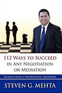 112 Ways to Succeed in Any Negotiation or Mediation: Secrets from a Professional Mediator (Hardcover)