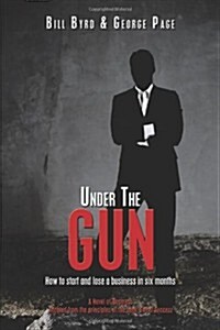 Under the Gun: How to Start and Lose a Business in Six Months (Paperback)