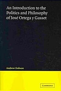 An Introduction to the Politics and Philosophy of Jose Ortega y Gasset (Paperback)