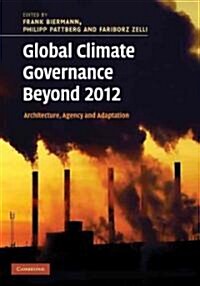 Global Climate Governance Beyond 2012 : Architecture, Agency and Adaptation (Hardcover)