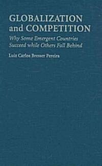 Globalization and Competition : Why Some Emergent Countries Succeed While Others Fall Behind (Hardcover)