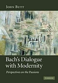 Bachs Dialogue with Modernity : Perspectives on the Passions (Hardcover)