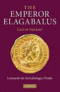 The Emperor Elagabalus : Fact or Fiction? (Hardcover)